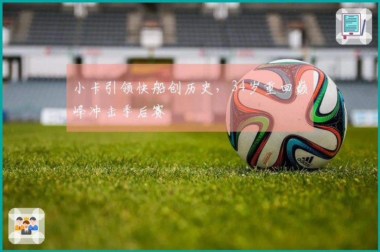 小卡引领快船创历史，34岁重回巅峰冲击季后赛